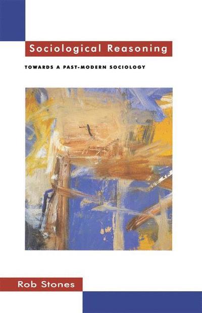 Cover for Rob Stones · Sociological Reasoning: Towards a Past-Modern Sociology (Paperback Book) (1996)