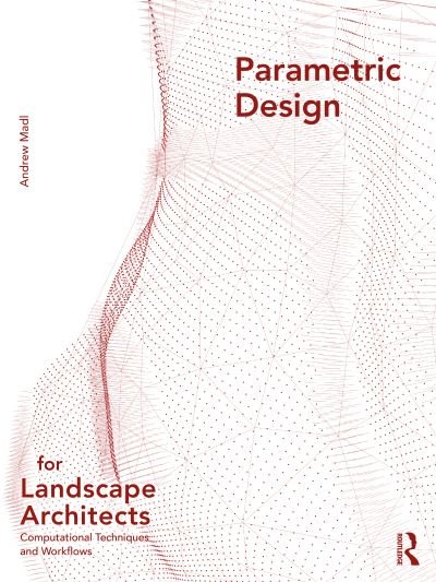 Cover for Madl, Andrew (University of Tennessee, USA) · Parametric Design for Landscape Architects: Computational Techniques and Workflows (Paperback Book) (2021)