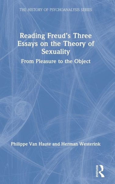 Cover for Van Haute, Philippe (Radboud University, The Netherlands) · Reading Freud’s Three Essays on the Theory of Sexuality: From Pleasure to the Object - The History of Psychoanalysis Series (Hardcover Book) (2020)