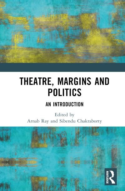 Cover for Arnab Ray · Theatre, Margins and Politics: An Introduction (Hardcover Book) (2022)