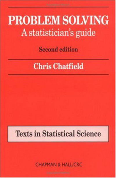 Cover for Chatfield, Chris (University of Bath, UK) · Problem Solving: A statistician's guide, Second edition - Chapman &amp; Hall / CRC Texts in Statistical Science (Paperback Book) (1995)