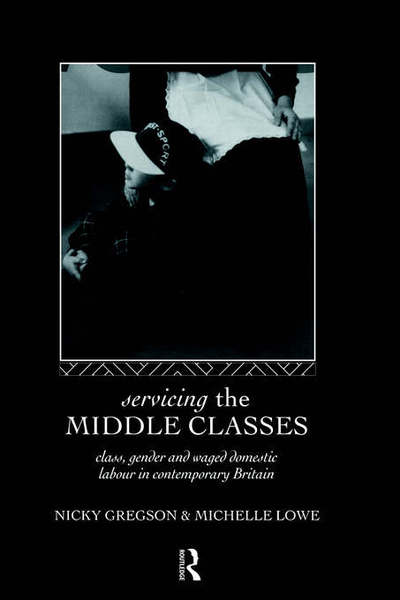 Cover for Nicky Gregson · Servicing the Middle Classes: Class, Gender and Waged Domestic Work in Contemporary Britain - Routledge International Studies of Women and Place (Hardcover Book) (1994)