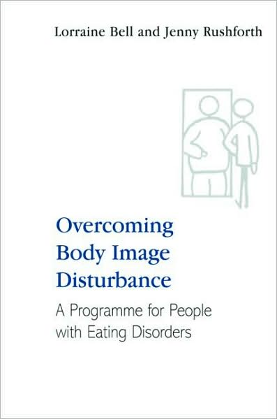 Cover for Bell, Lorraine (Hampshire Partnership Trust, UK) · Overcoming Body Image Disturbance: A Programme for People with Eating Disorders (Paperback Book) (2008)