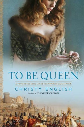 To Be Queen: A Novel of the Early Life of Eleanor of Aquitaine - An Eleanor of Aquitaine Novel - Christy English - Książki - Penguin Putnam Inc - 9780451232304 - 5 kwietnia 2011