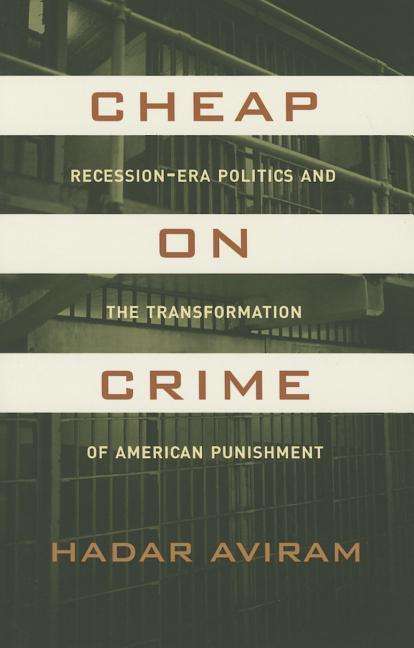 Cheap on Crime: Recession-Era Politics and the Transformation of American Punishment - Hadar Aviram - Kirjat - University of California Press - 9780520277304 - perjantai 6. helmikuuta 2015