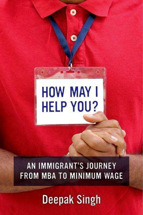 Cover for Deepak Singh · How May I Help You?: An Immigrant's Journey from MBA to Minimum Wage (Hardcover Book) (2017)