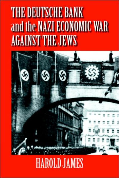 Cover for James, Harold (Princeton University, New Jersey) · The Deutsche Bank and the Nazi Economic War against the Jews: The Expropriation of Jewish-Owned Property (Paperback Book) (2006)