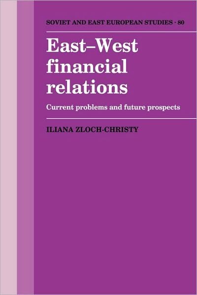 Cover for Iliana Zloch-Christy · East-West Financial Relations: Current Problems and Future Prospects - Cambridge Russian, Soviet and Post-Soviet Studies (Hardcover bog) (1991)