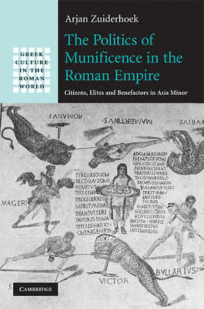 Cover for Zuiderhoek, Arjan (Universiteit Gent, Belgium) · The Politics of Munificence in the Roman Empire: Citizens, Elites and Benefactors in Asia Minor - Greek Culture in the Roman World (Hardcover Book) (2009)