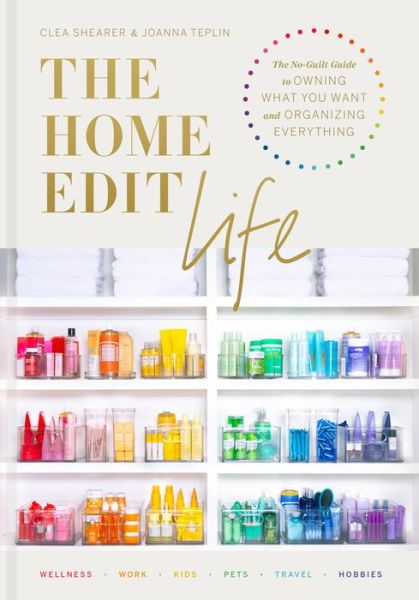 The Home Edit Life: The No-Guilt Guide to Owning What You Want and Organizing Everything - Clea Shearer - Libros - Clarkson Potter/Ten Speed - 9780593138304 - 15 de septiembre de 2020