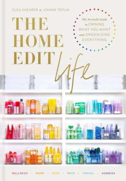 Cover for Clea Shearer · The Home Edit Life: The No-Guilt Guide to Owning What You Want and Organizing Everything (Gebundenes Buch) (2020)