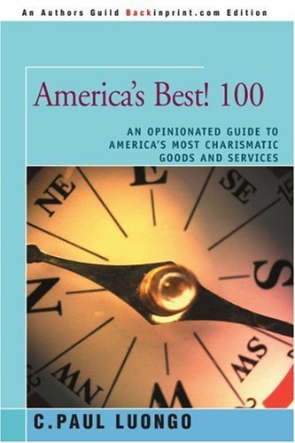 Cover for C. Paul Luongo · America's Best! 100: an Opinionated Guide to America's Most Charismatic Goods and Services (Paperback Book) (2006)