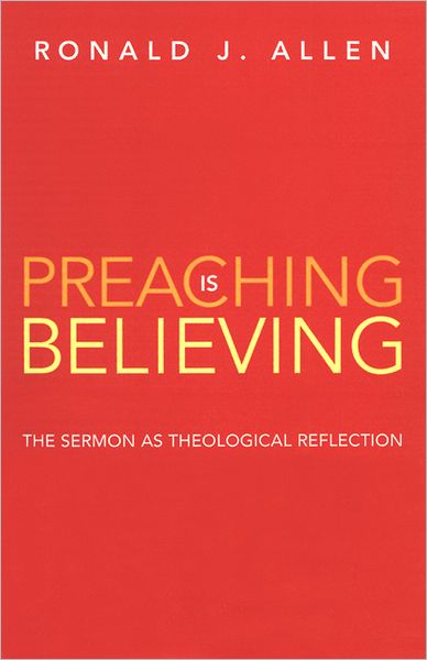 Cover for Ronald J. Allen · Preaching is Believing: the Sermon As Theological Reflection (Paperback Book) (2002)