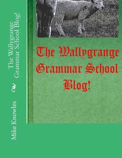 Cover for Mike Knowles · The Wallygrange Grammar School Blog! (Pocketbok) (2015)