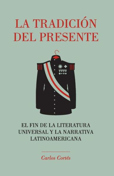Cover for La Pereza Ediciones · La Tradicion Del Presente: El Fin De La Literatura Universal Y La Narrativa Latinoamericana (Paperback Bog) (2015)
