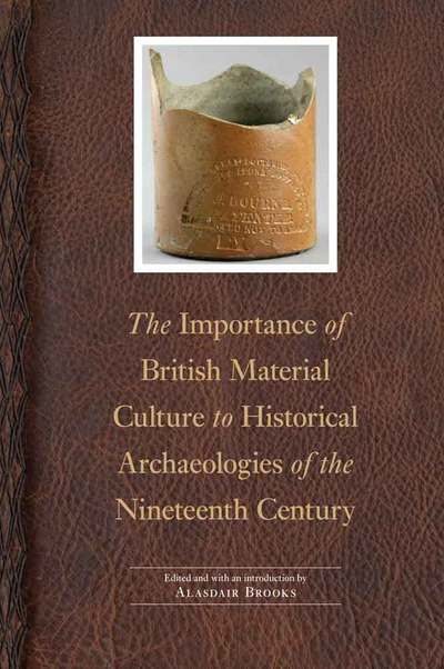 Cover for Alasdair Brooks · The Importance of British Material Culture to Historical Archaeologies of the Nineteenth Century - Society for Historical Archaeology Series in Material Culture (Hardcover Book) (2016)