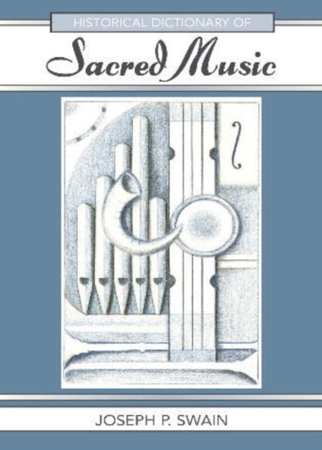 Cover for Joseph P. Swain · Historical Dictionary of Sacred Music - Historical Dictionaries of Literature and the Arts (Hardcover Book) (2006)