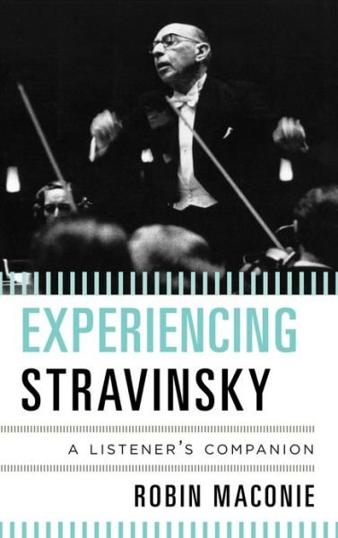 Cover for Robin Maconie · Experiencing Stravinsky: A Listener's Companion - Listener's Companion (Hardcover bog) (2013)