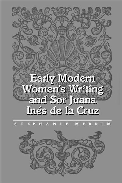 Cover for Stephanie Merrim · Early modern women's writing and Sor Juana Ine?s de la Cruz (Book) [1st edition] (1999)