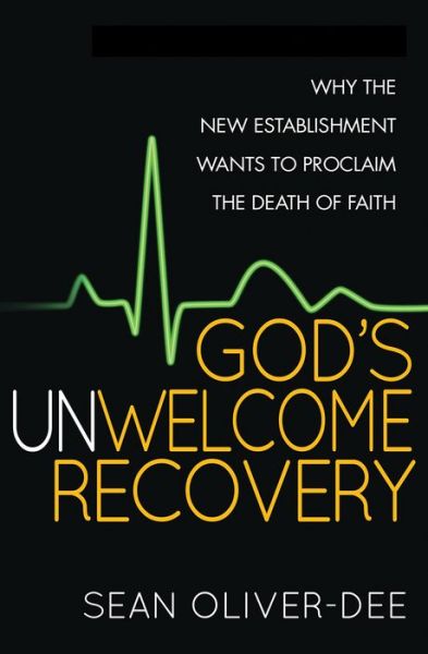 Cover for Sean Oliver-Dee · God's Unwelcome Recovery: Why the new establishment wants to proclaim the death of faith (Paperback Book) [New edition] (2015)