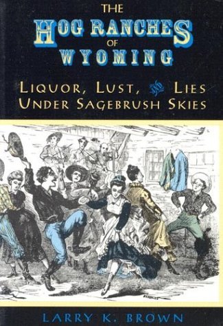 Cover for Larry K. Brown · The Hog Ranches of Wyoming: Liquor, Lust, and Lies Under Sagebrush Skies (Paperback Book) (2003)