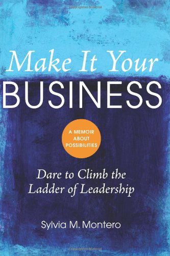 Cover for Sylvia M. Montero · Make It Your Business: Dare to Climb the Ladder of Leadership (Paperback Book) (2011)