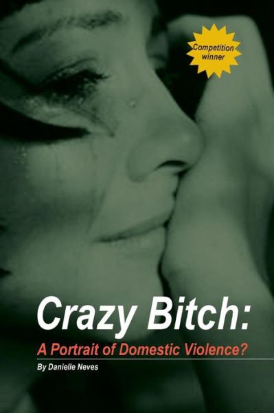 Crazy Bitch: A Portrait of Domestic Violence - Danielle Neves - Książki - Inspiring Publishers - 9780987287304 - 11 czerwca 2012