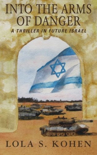 Cover for Lola S. Kohen · Into the Arms of Danger: a Thriller in Future Israel (Paperback Book) (2012)