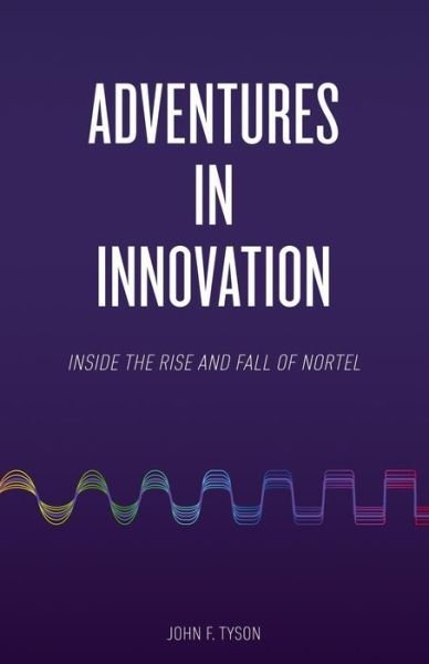 Cover for John F. Tyson · Adventures in Innovation: Inside the Rise and Fall of Nortel (Paperback Book) (2014)