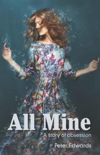 Cover for Peter Edwards · All Mine a story of obsession (Paperback Book) (2017)