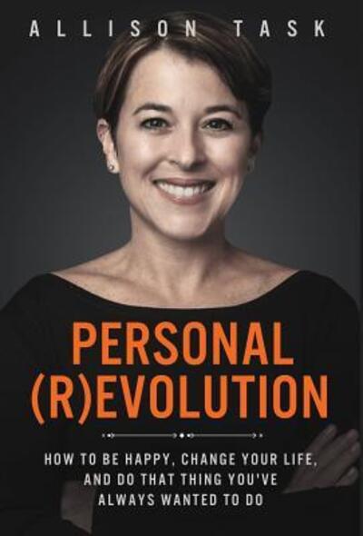 Cover for Allison Task · Personal Revolution How to Be Happy, Change Your Life, and Do That Thing You've Always Wanted to Do (Hardcover Book) (2018)