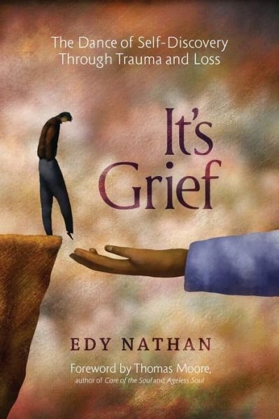Edy Nathan · It's Grief : The Dance of Self-Discovery Through Trauma and Loss (Paperback Book) (2018)