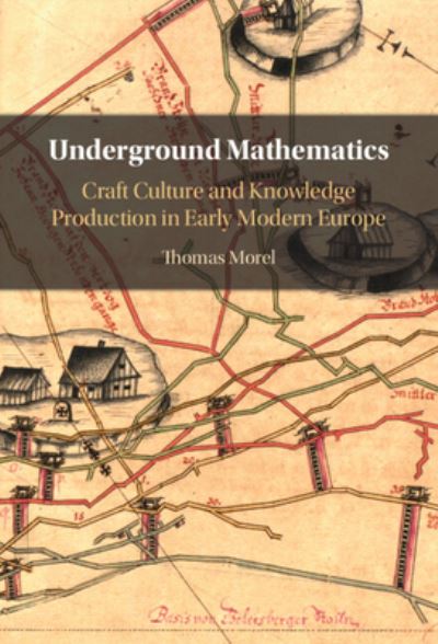 Cover for Morel, Thomas (Bergische Universitat Wuppertal, Germany) · Underground Mathematics: Craft Culture and Knowledge Production in Early Modern Europe (Hardcover Book) (2022)