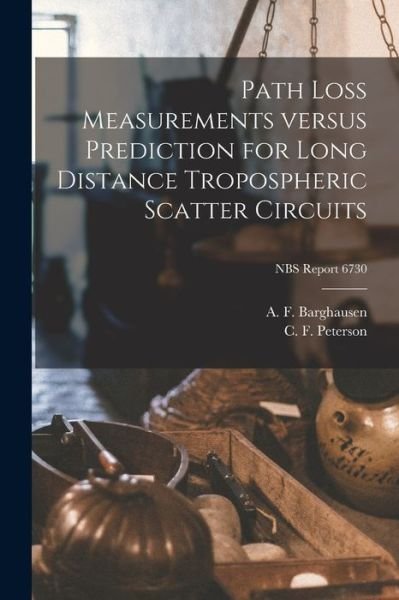 Cover for A F Barghausen · Path Loss Measurements Versus Prediction for Long Distance Tropospheric Scatter Circuits; NBS Report 6730 (Taschenbuch) (2021)