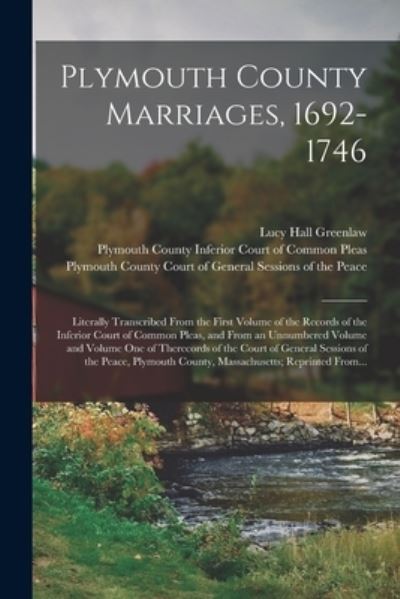 Cover for Lucy Hall Greenlaw · Plymouth County Marriages, 1692-1746; Literally Transcribed From the First Volume of the Records of the Inferior Court of Common Pleas, and From an Unnumbered Volume and Volume One of Therecords of the Court of General Sessions of the Peace, Plymouth... (Paperback Book) (2021)