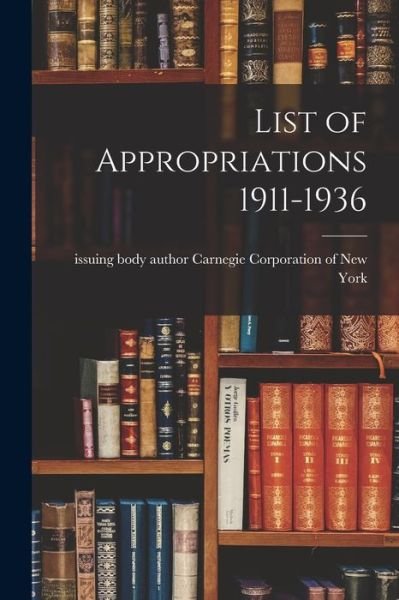 Cover for Aut Carnegie Corporation of New York · List of Appropriations 1911-1936 (Paperback Book) (2021)