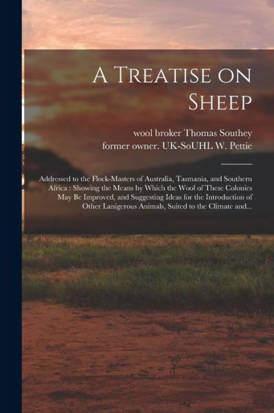 A Treatise on Sheep: Addressed to the Flock-masters of Australia, Tasmania, and Southern Africa: Showing the Means by Which the Wool of These Colonies May Be Improved, and Suggesting Ideas for the Introduction of Other Lanigerous Animals, Suited To... - Thomas Wool Broker Southey - Books - Legare Street Press - 9781015066304 - September 10, 2021