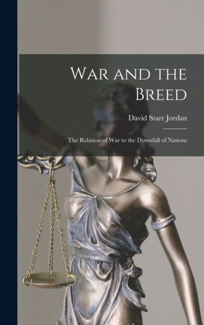 Cover for David Starr Jordan · War and the Breed; the Relation of war to the Downfall of Nations (Hardcover Book) (2022)