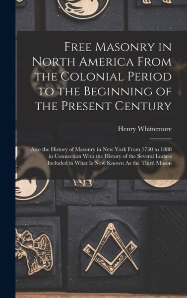 Free Masonry in North America from the Colonial Period to the Beginning of the Present Century - Henry Whittemore - Książki - Creative Media Partners, LLC - 9781016481304 - 27 października 2022