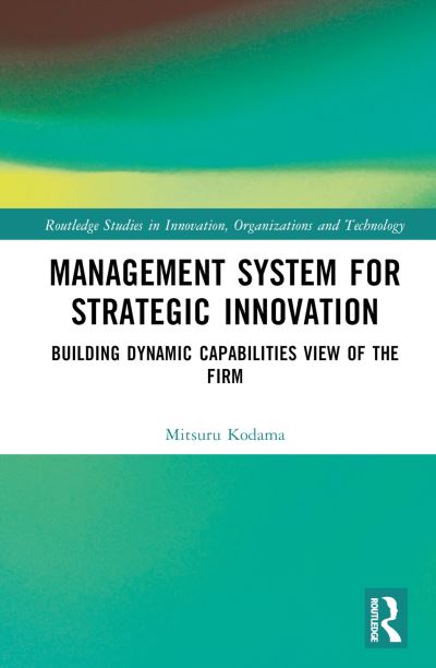 Cover for Mitsuru Kodama · Management System for Strategic Innovation: Building Dynamic Capabilities View of the Firm - Routledge Studies in Innovation, Organizations and Technology (Hardcover Book) (2023)