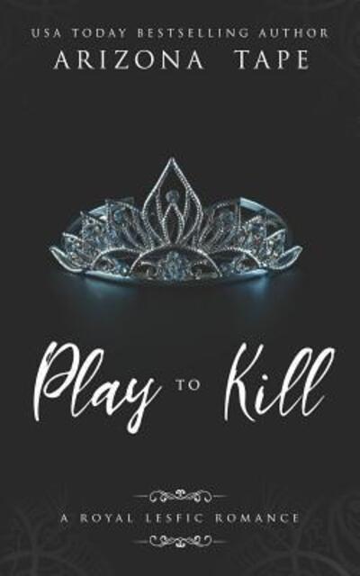 Cover for Arizona Tape · Play To Kill A Royal Lesfic Romance (Paperback Book) (2019)