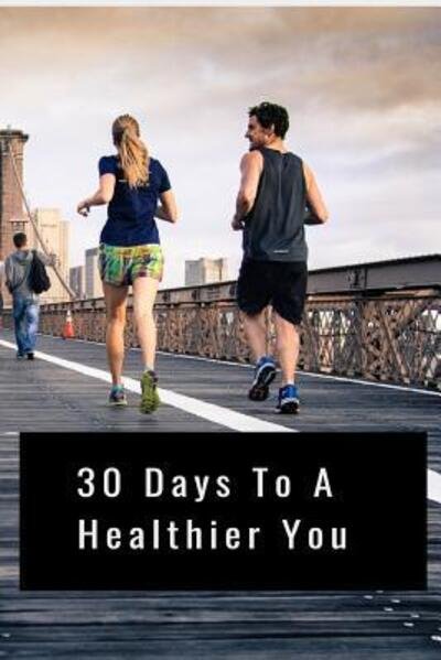 Cover for Hidden Valley Press · 30 Days to a Healthier You (Taschenbuch) (2019)