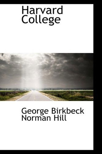 Cover for George Birkbeck Norman Hill · Harvard College (Paperback Book) (2009)