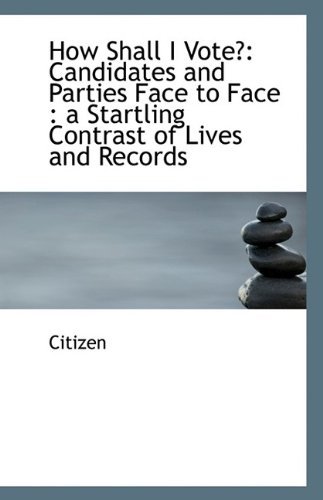 Cover for Citizen · How Shall I Vote?: Candidates and Parties Face to Face : a Startling Contrast of Lives and Records (Paperback Book) (2009)