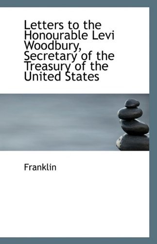 Letters to the Honourable Levi Woodbury, Secretary of the Treasury of the United States - Franklin - Livros - BiblioLife - 9781113427304 - 19 de agosto de 2009