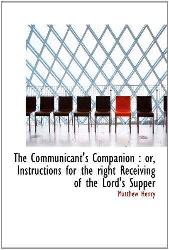 Cover for Matthew Henry · The Communicant's Companion: Or, Instructions for the Right Receiving of the Lord's Supper (Hardcover Book) (2009)