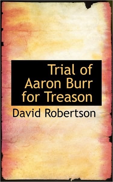 Cover for David Robertson · Trial of Aaron Burr for Treason (Taschenbuch) (2009)