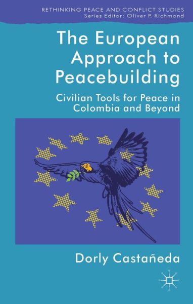 Cover for Dorly Castaneda · The European Approach to Peacebuilding: Civilian Tools for Peace in Colombia and Beyond - Rethinking Peace and Conflict Studies (Innbunden bok) (2014)