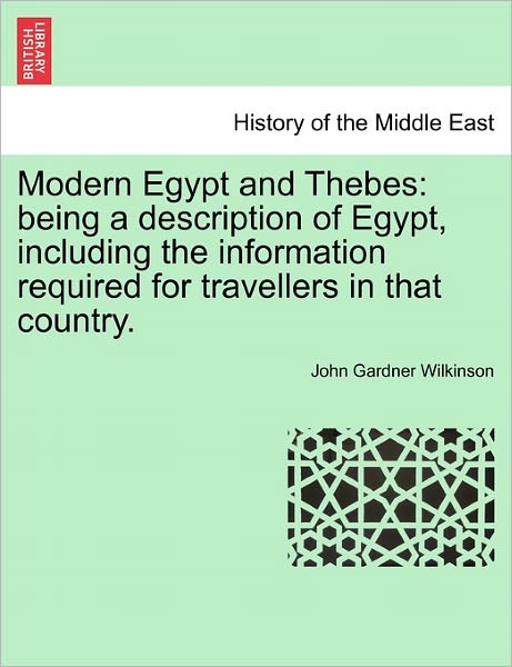 Cover for John Gardner Wilkinson · Modern Egypt and Thebes: Being a Description of Egypt, Including the Information Required for Travellers in That Country. (Paperback Book) (2011)