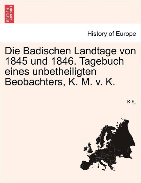 Cover for K K · Die Badischen Landtage Von 1845 Und 1846. Tagebuch Eines Unbetheiligten Beobachters, K. M. V. K. (Paperback Book) (2011)